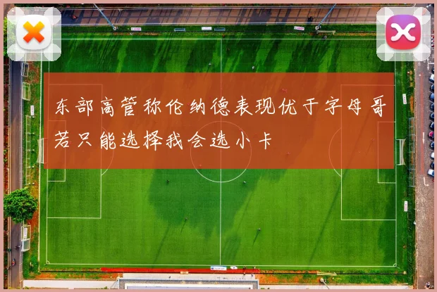 东部高管称伦纳德表现优于字母哥若只能选择我会选小卡